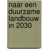 Naar een duurzame landbouw in 2030 by W.J. van der Weijden