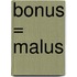 Bonus = Malus