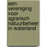 Een vereniging voor agrarisch natuurbeheer in Waterland door B.H.W. Edel