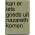 Kan er iets goeds uit nazareth komen