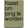 Haast om jong te worden by Ton Oostveen