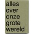 Alles over onze grote wereld