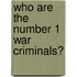 Who are the number 1 war criminals?