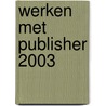 Werken met Publisher 2003 by M.A. de Fockert