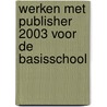Werken met Publisher 2003 voor de basisschool door M.A. de Fockert