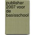 Publisher 2007 voor de basisschool