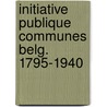 Initiative publique communes belg. 1795-1940 door Onbekend