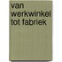 Van werkwinkel tot fabriek