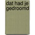 Dat had je gedroomd