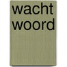 Wacht woord by Unknown