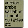 Version arabe kalilah et dimnah ou fables etc door Onbekend