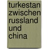 Turkestan zwischen russland und china by Mirza Hayit