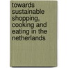 Towards sustainable shopping, cooking and eating in the Netherlands door J. Quist