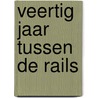 Veertig jaar tussen de rails by Breevoort