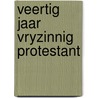 Veertig jaar vryzinnig protestant by Jet Boeke