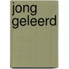 Jong geleerd