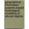Geographical information systems based hydrological modelling of Alluvial regions door Z. Verkerdy