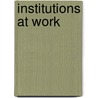 Institutions at work door C. den Broeder