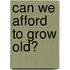 can we afford to grow old?