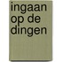 Ingaan op de dingen