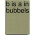 B is a in Bubbels