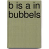 B is a in Bubbels door Werner Thomas