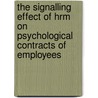 The signalling effect of HRM on psychological contracts of employees door M. Sonnenberg