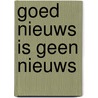Goed nieuws is geen nieuws by D.J.C. van Dijk