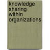 Knowledge Sharing within Organizations door N.I. Boer