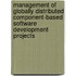 Management of globally distributed component-based software development projects