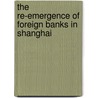 The re-emergence of foreign banks in Shanghai by J. Kuilman
