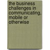 The business challenges in communicating, mobile or otherwise by L.F. Pau