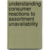 Understanding Consumer Reactions to Assortment Unavailability door L.M. Sloot