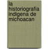 La historiografia indigena de Michoacan by H. Roskam