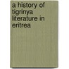 A history of Tigrinya literature in Eritrea door G. Regash