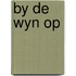 By de wyn op