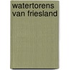 Watertorens van friesland by Peter Karstkarel