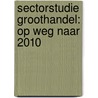Sectorstudie Groothandel: op weg naar 2010 by J.S.J. Witteveen
