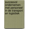 Succesvol ondernemen met personeel in de transport en logisitiek by R. Luman