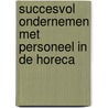 Succesvol ondernemen met personeel in de horeca by S.R. van Woelderen