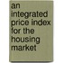 An Integrated Price Index for the Housing Market