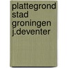 Plattegrond stad groningen j.deventer by Overdiep