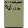 Orgelmakers batz 1739-1849 door Oost