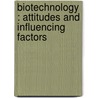 Biotechnology : attitudes and influencing factors by W.J.M. Heijs