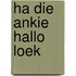 Ha die ankie hallo loek