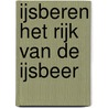 IJsberen het rijk van de ijsbeer door Onbekend