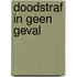 Doodstraf in geen geval