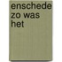 Enschede zo was het