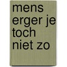 Mens erger je toch niet zo by Unknown