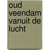 Oud Veendam vanuit de lucht by J. Jansen